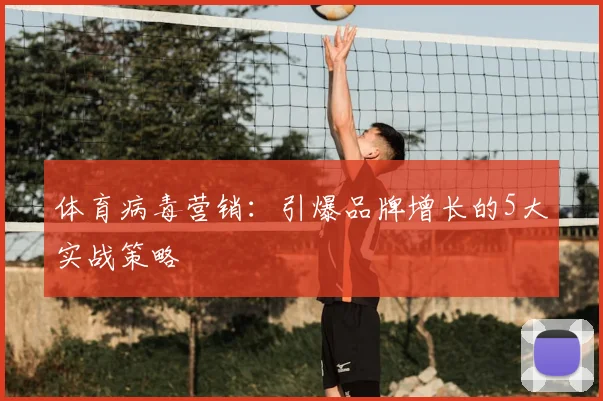 体育病毒营销：引爆品牌增长的5大实战策略