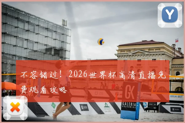 不容错过!2026世界杯高清直播免费观看攻略