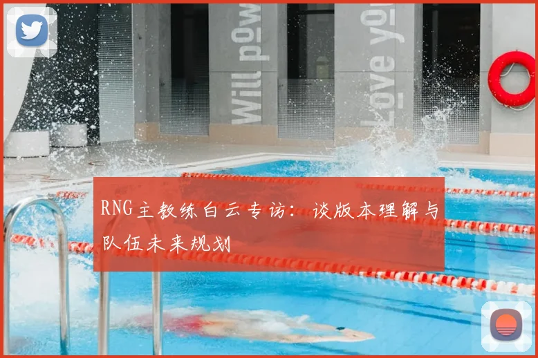 RNG主教练白云专访：谈版本理解与队伍未来规划
