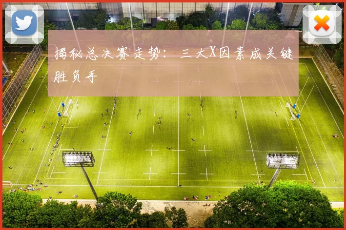 揭秘总决赛走势:三大X因素成关键胜负手
